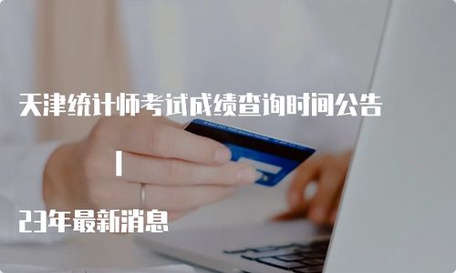 2023年天津统计师考试成绩查询时间公告及信息咨询指南